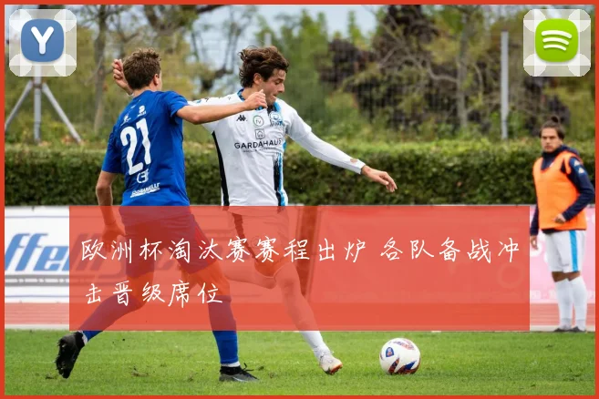 欧洲杯淘汰赛赛程出炉 各队备战冲击晋级席位