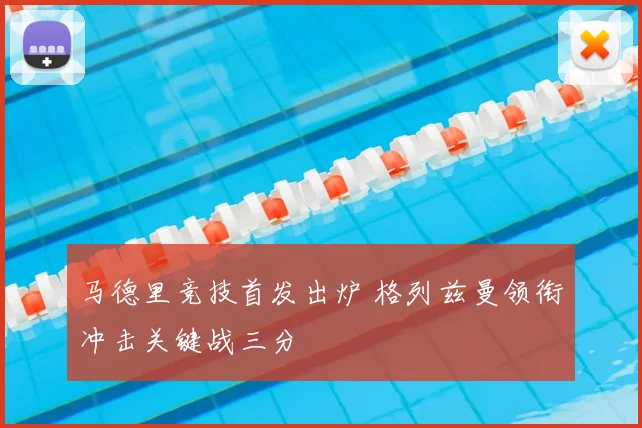 马德里竞技首发出炉 格列兹曼领衔冲击关键战三分