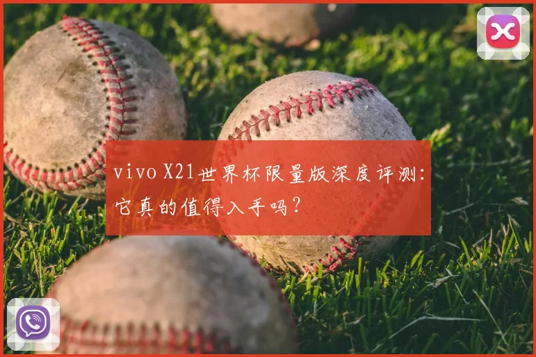 vivo X21世界杯限量版深度评测：它真的值得入手吗？