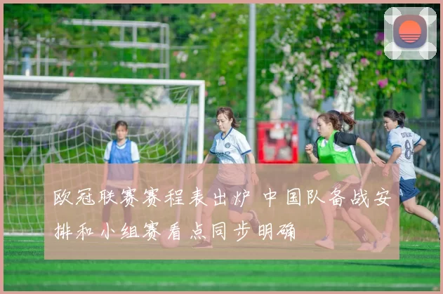 欧冠联赛赛程表出炉 中国队备战安排和小组赛看点同步明确