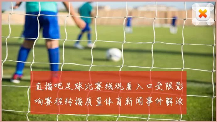 直播吧足球比赛线观看入口受限影响赛程转播质量体育新闻事件解读