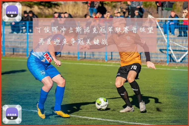 丁俊晖冲击斯诺克冠军联赛晋级望 再度迎来争冠关键战