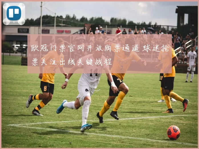 欧冠门票官网开放购票通道 球迷抢票关注出线关键战程