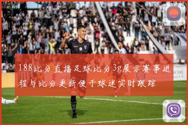 188比分直播足球比分3g展示赛事进程与比分更新便于球迷实时跟踪