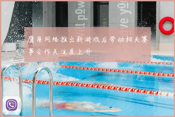鹰角网络推出新游戏后带动相关赛事合作关注度上升