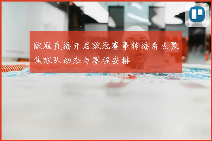 欧冠直播开启欧冠赛事转播看点聚焦球队动态与赛程安排