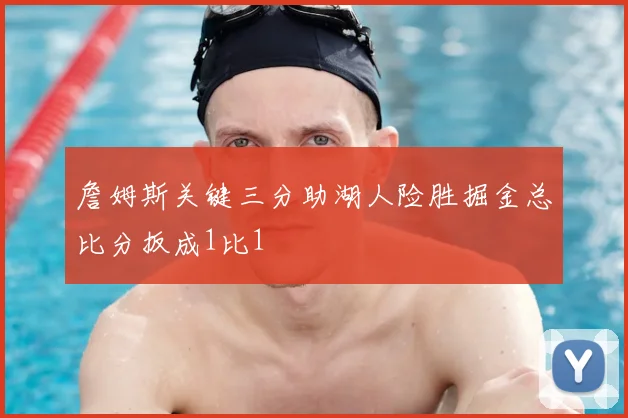 詹姆斯关键三分助湖人险胜掘金总比分扳成1比1