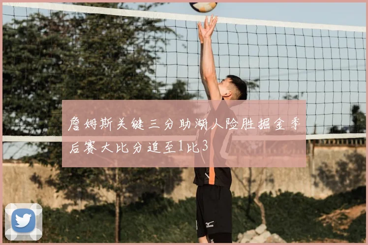 詹姆斯关键三分助湖人险胜掘金季后赛大比分追至1比3